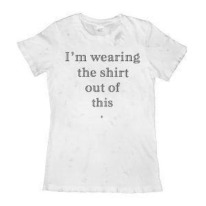 "I'm Wearing The Shirt Out Of This" Ladies Distressed Tee